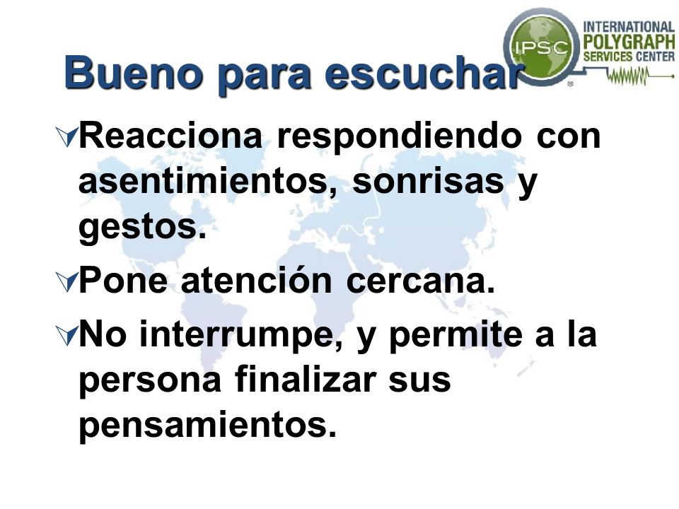 Bueno para escuchar Reacciona respondiendo con asentimientos, sonrisas y gestos. Pone atención cercana.