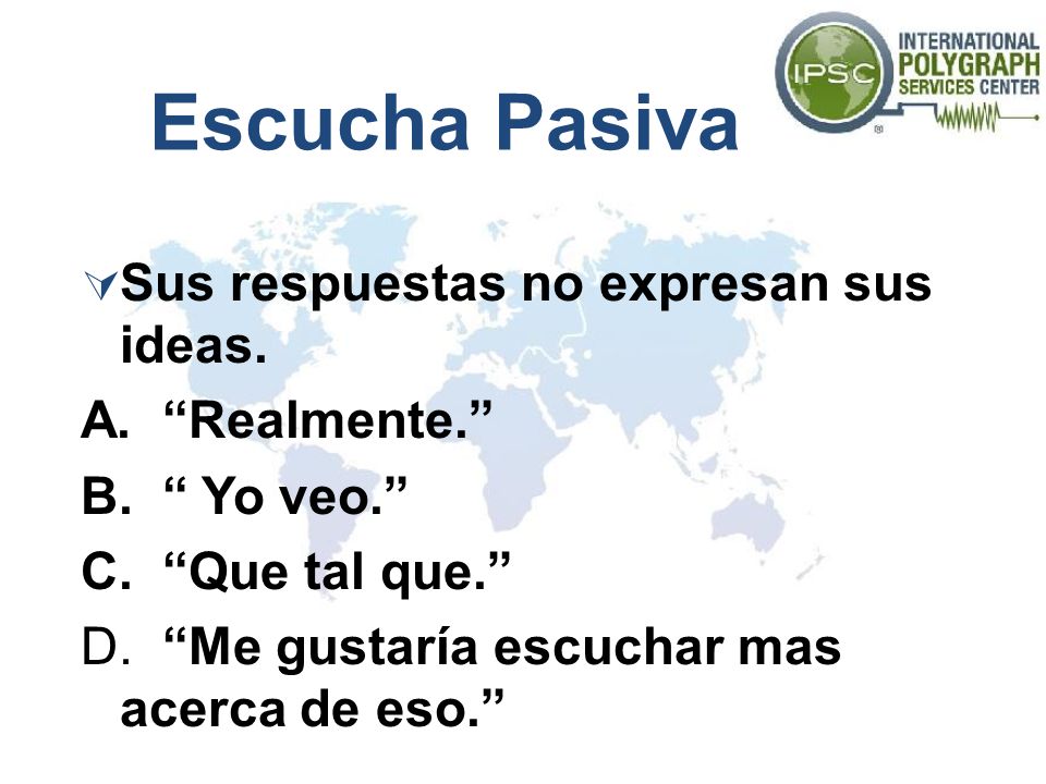Escucha Pasiva Sus respuestas no expresan sus ideas. A. Realmente.