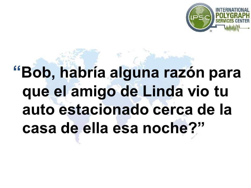 Bob, habría alguna razón para que el amigo de Linda vio tu auto estacionado cerca de la casa de ella esa noche
