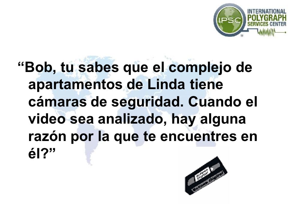 Bob, tu sabes que el complejo de apartamentos de Linda tiene cámaras de seguridad.