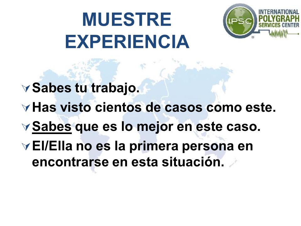 MUESTRE EXPERIENCIA Sabes tu trabajo. Has visto cientos de casos como este. Sabes que es lo mejor en este caso.
