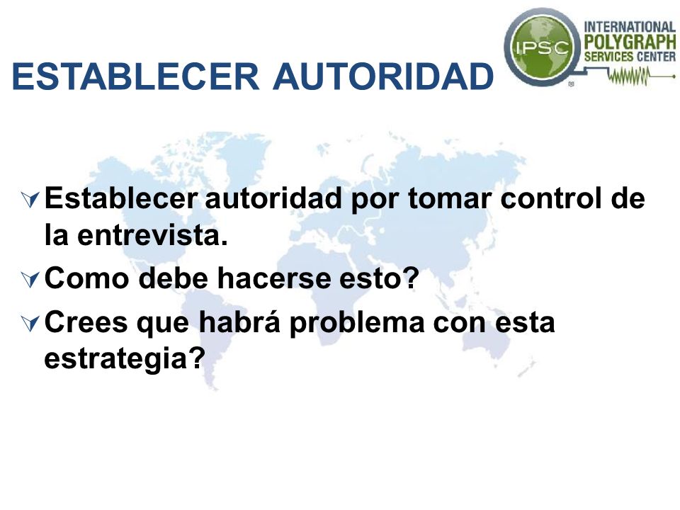 ESTABLECER AUTORIDAD Establecer autoridad por tomar control de la entrevista. Como debe hacerse esto