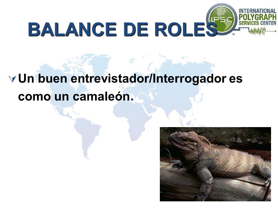 BALANCE DE ROLES Un buen entrevistador/Interrogador es como un camaleón.