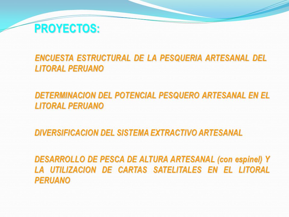 PROYECTOS: ENCUESTA ESTRUCTURAL DE LA PESQUERIA ARTESANAL DEL LITORAL PERUANO. DETERMINACION DEL POTENCIAL PESQUERO ARTESANAL EN EL LITORAL PERUANO.