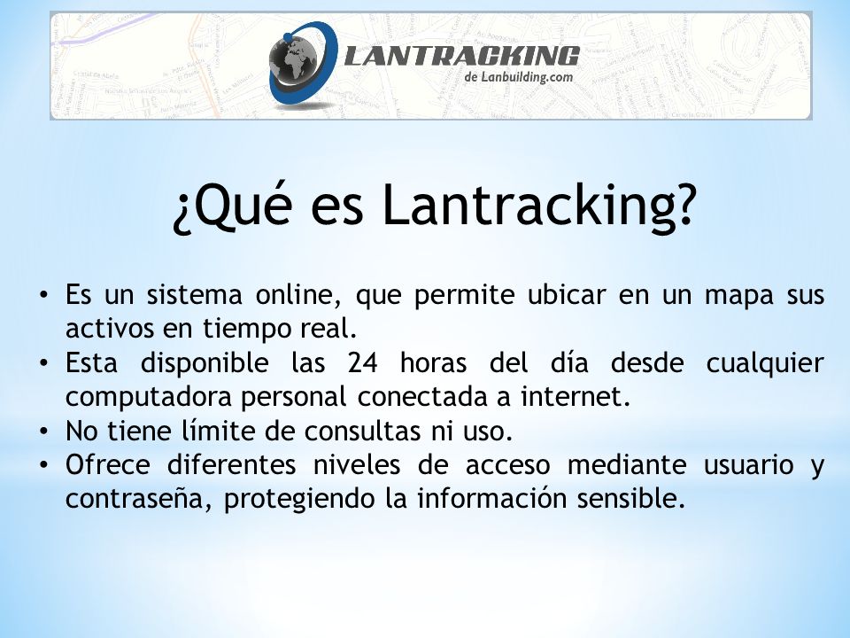 ¿Qué es Lantracking Es un sistema online, que permite ubicar en un mapa sus activos en tiempo real.