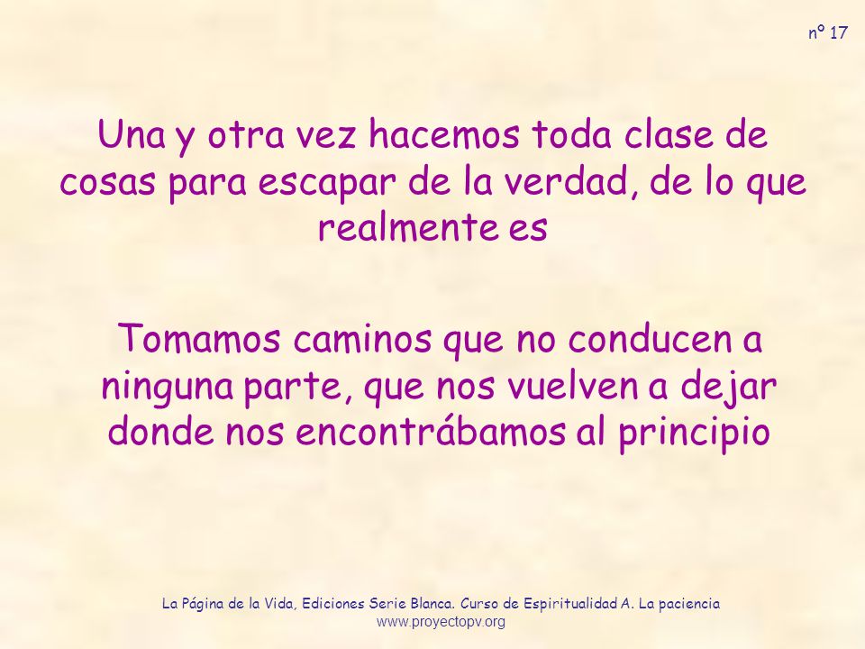 nº 17 Una y otra vez hacemos toda clase de cosas para escapar de la verdad, de lo que realmente es.