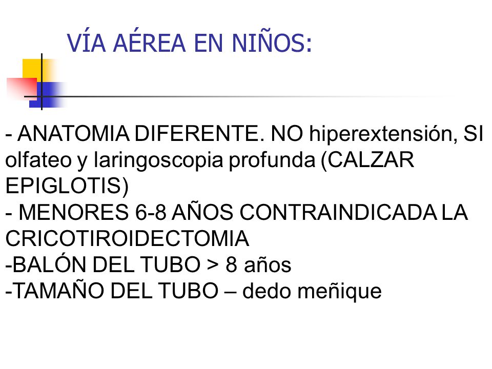VÍA AÉREA EN NIÑOS: - ANATOMIA DIFERENTE. NO hiperextensión, SI olfateo y laringoscopia profunda (CALZAR EPIGLOTIS)
