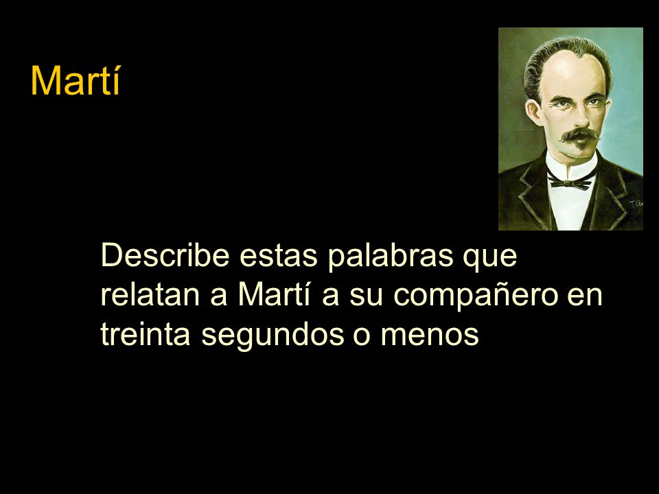 Martí Describe estas palabras que relatan a Martí a su compañero en treinta segundos o menos