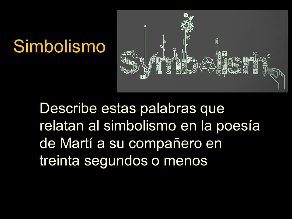 Simbolismo Describe estas palabras que relatan al simbolismo en la poesía de Martí a su compañero en treinta segundos o menos.
