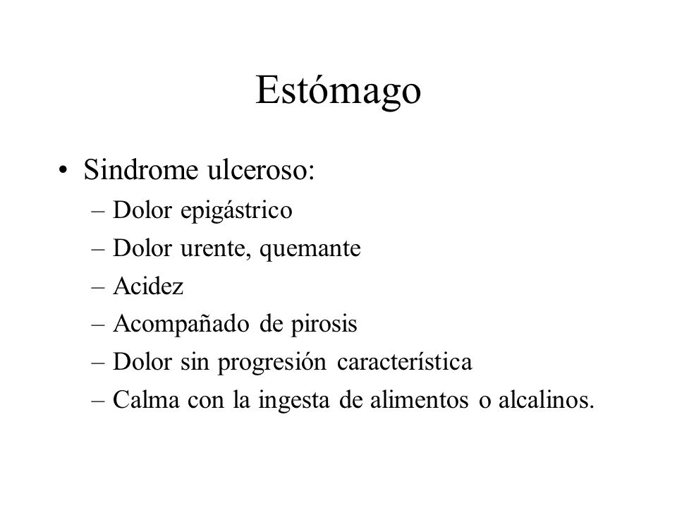 Estómago Sindrome ulceroso: Dolor epigástrico Dolor urente, quemante
