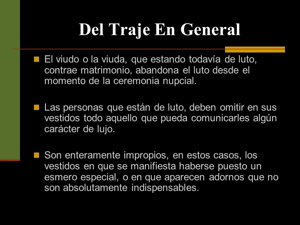 Del Traje En General El viudo o la viuda, que estando todavía de luto, contrae matrimonio, abandona el luto desde el momento de la ceremonia nupcial.