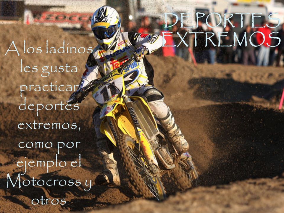 DEPORTES EXTREMOS A los ladinos les gusta practicar deportes extremos, como por ejemplo el Motocross y otros.