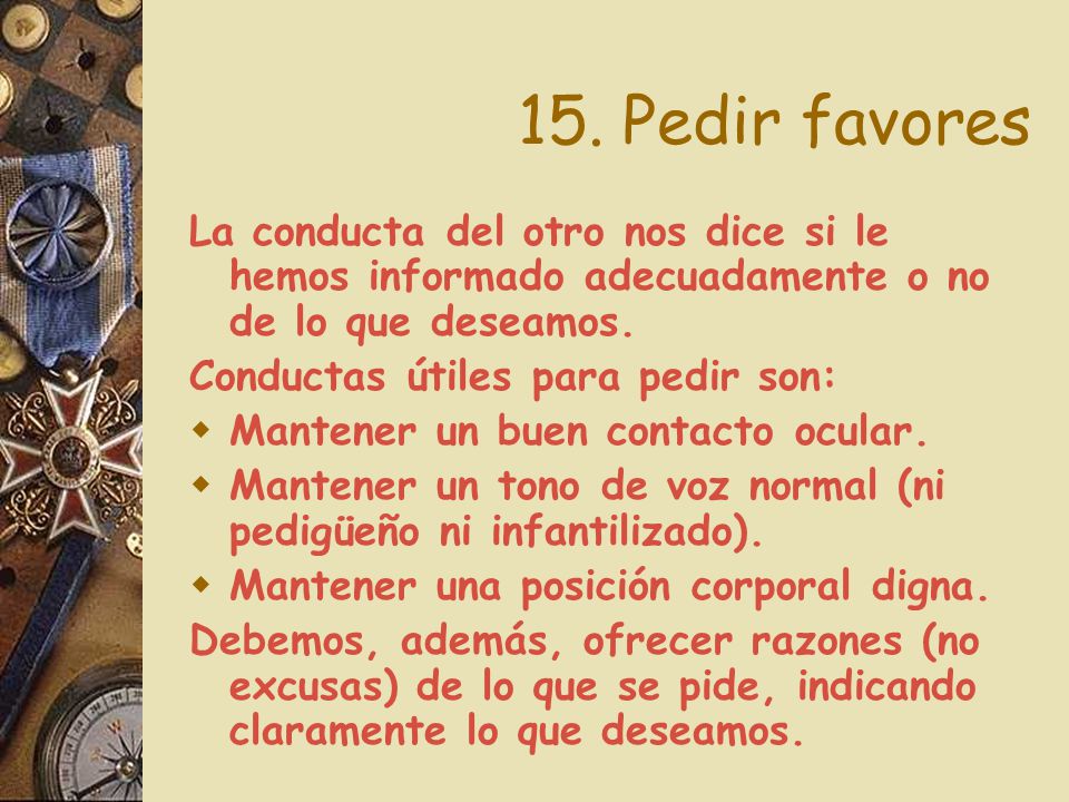 15. Pedir favores La conducta del otro nos dice si le hemos informado adecuadamente o no de lo que deseamos.