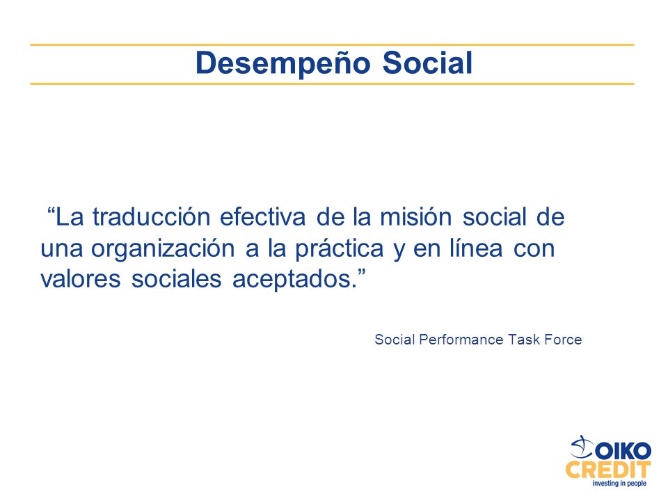Desempeño Social La traducción efectiva de la misión social de una organización a la práctica y en línea con valores sociales aceptados.