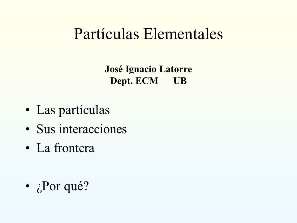 Partículas Elementales José Ignacio Latorre Dept. ECM UB