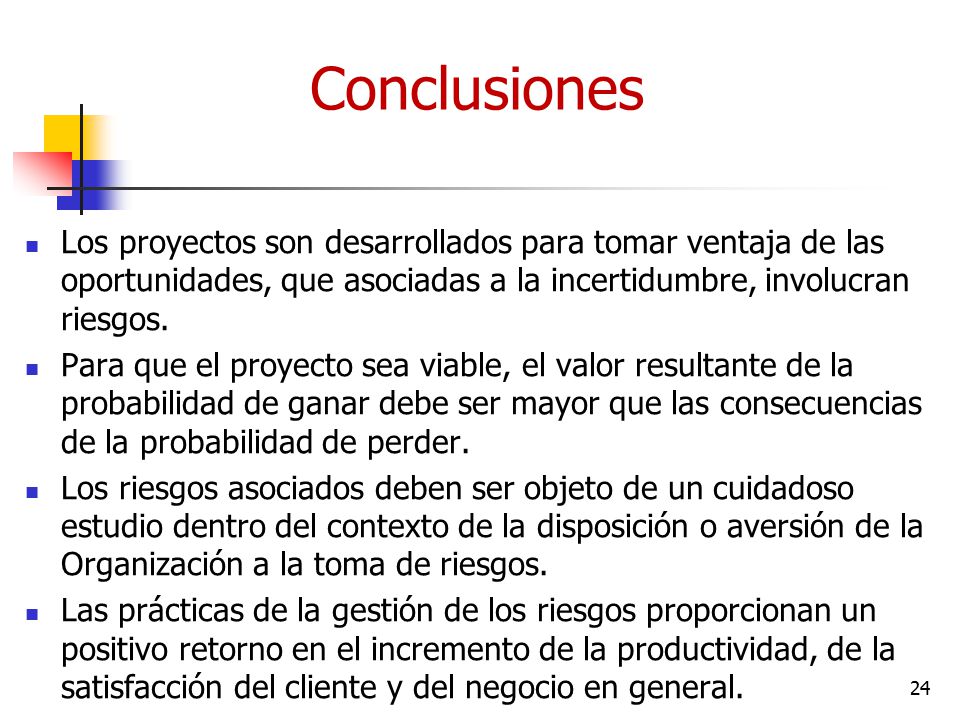 Conclusiones Los proyectos son desarrollados para tomar ventaja de las oportunidades, que asociadas a la incertidumbre, involucran riesgos.