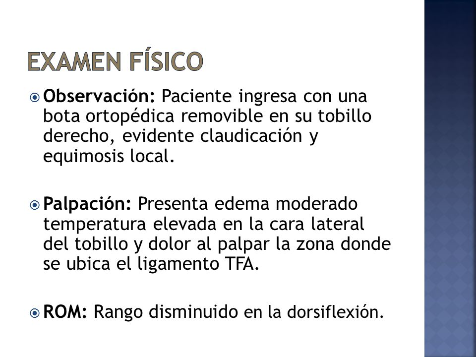 Examen Físico Observación: Paciente ingresa con una bota ortopédica removible en su tobillo derecho, evidente claudicación y equimosis local.