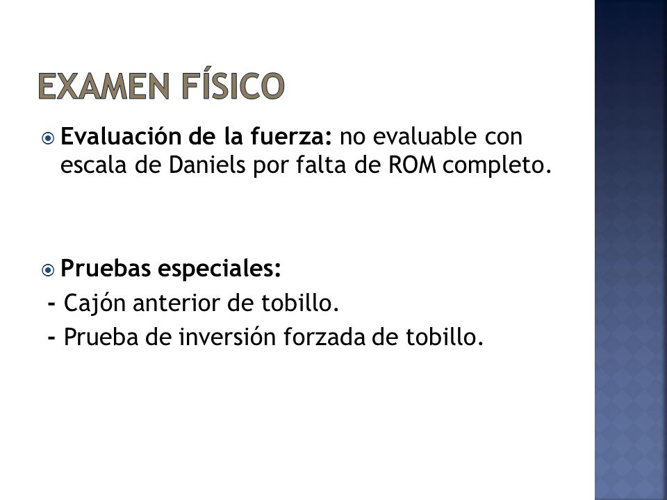 Examen físico Evaluación de la fuerza: no evaluable con escala de Daniels por falta de ROM completo.