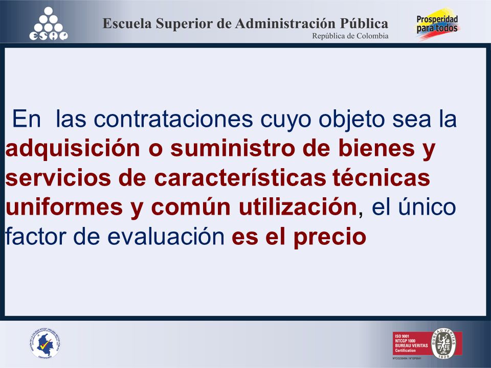En las contrataciones cuyo objeto sea la adquisición o suministro de bienes y servicios de características técnicas uniformes y común utilización, el único factor de evaluación es el precio