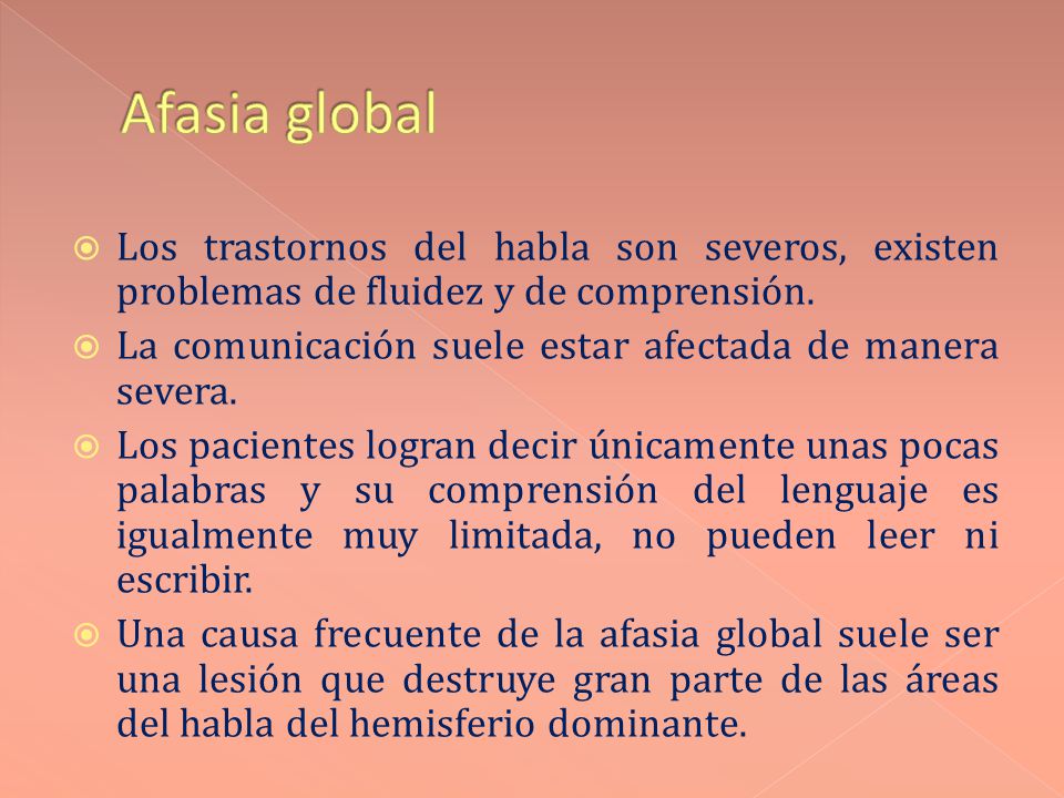 Afasia global Los trastornos del habla son severos, existen problemas de fluidez y de comprensión.