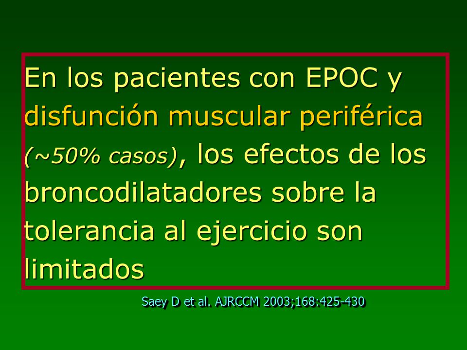 En los pacientes con EPOC y disfunción muscular periférica (~50% casos), los efectos de los broncodilatadores sobre la tolerancia al ejercicio son limitados