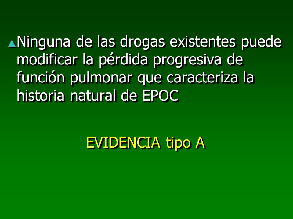 Ninguna de las drogas existentes puede modificar la pérdida progresiva de función pulmonar que caracteriza la historia natural de EPOC