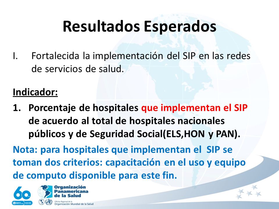 Resultados Esperados Fortalecida la implementación del SIP en las redes de servicios de salud. Indicador: