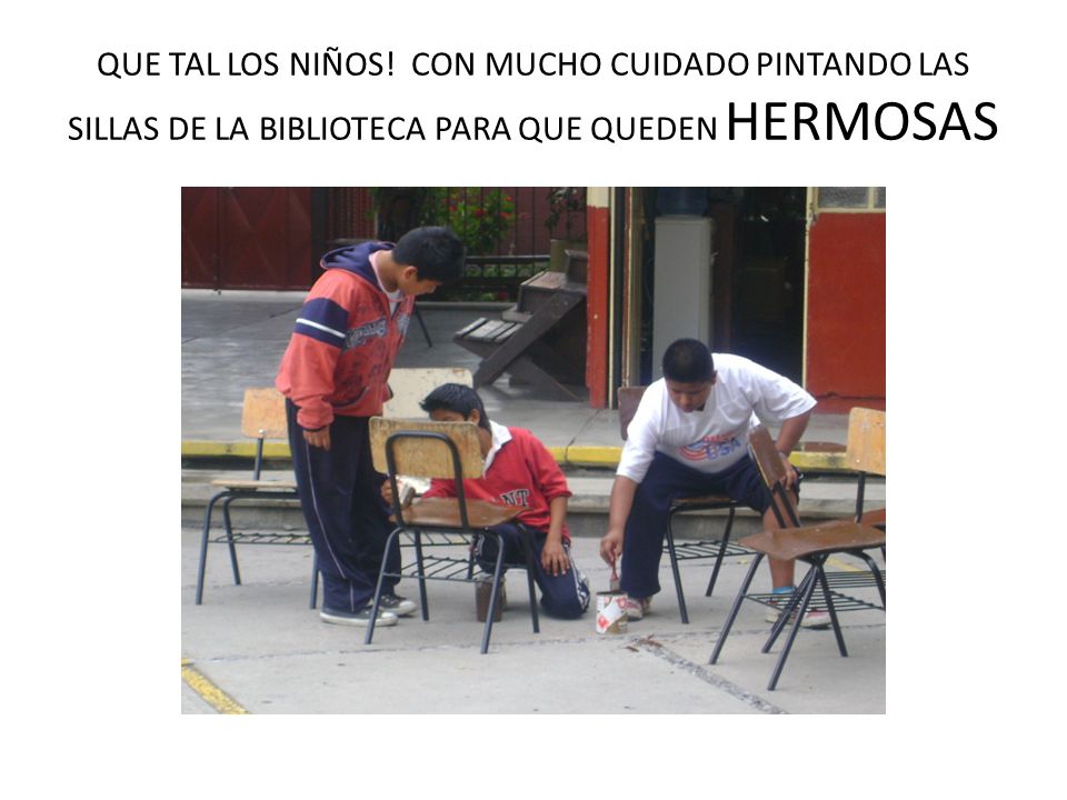 QUE TAL LOS NIÑOS! CON MUCHO CUIDADO PINTANDO LAS SILLAS DE LA BIBLIOTECA PARA QUE QUEDEN HERMOSAS