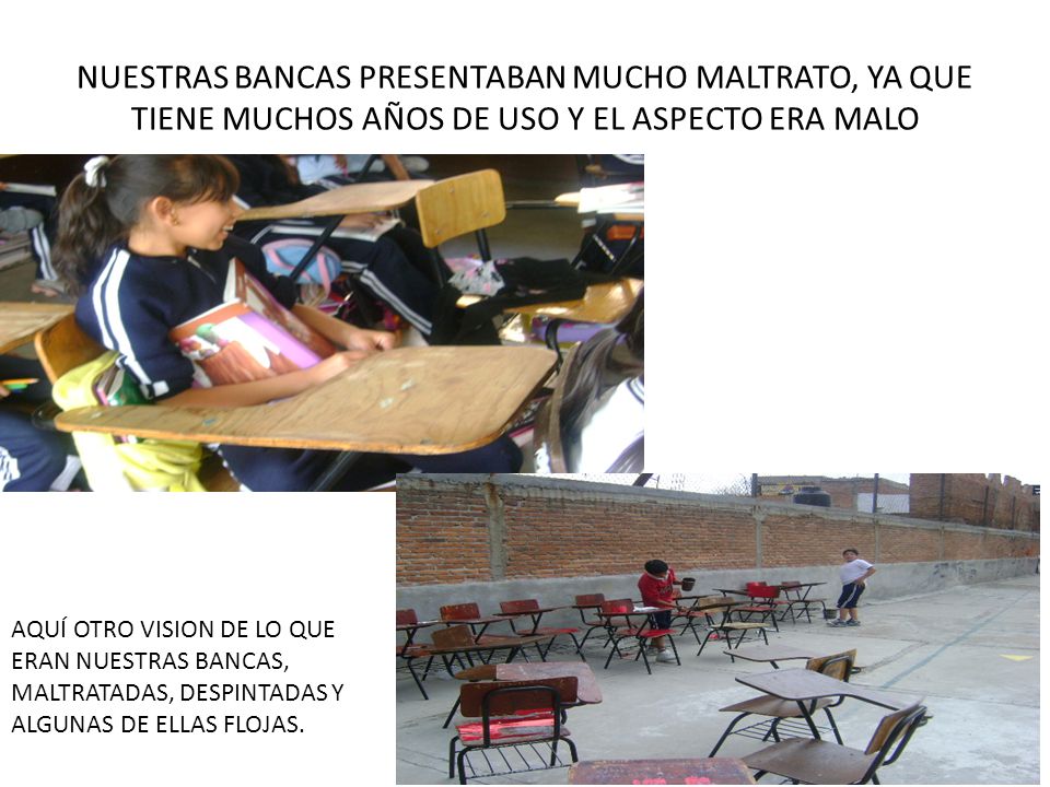 NUESTRAS BANCAS PRESENTABAN MUCHO MALTRATO, YA QUE TIENE MUCHOS AÑOS DE USO Y EL ASPECTO ERA MALO
