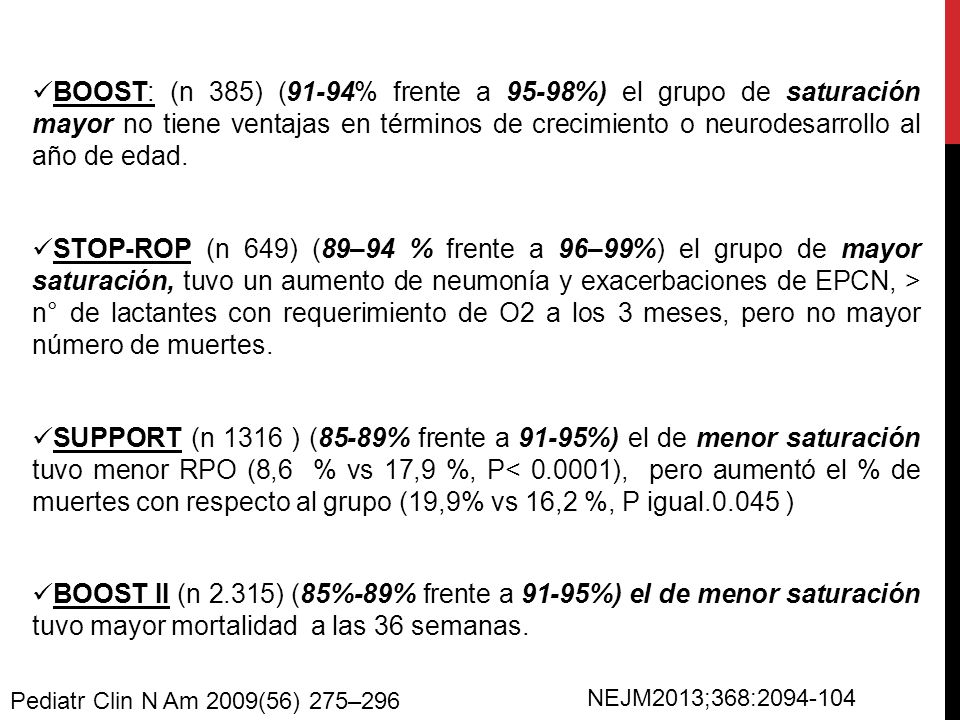 BOOST: (n 385) (91-94% frente a 95-98%) el grupo de saturación mayor no tiene ventajas en términos de crecimiento o neurodesarrollo al año de edad.