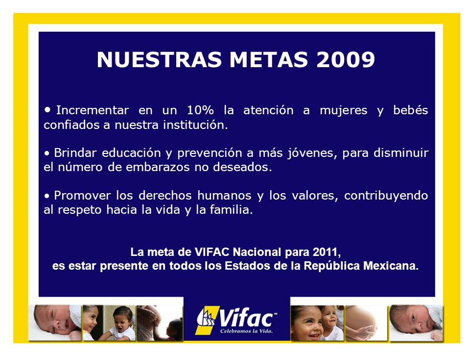 NUESTRAS METAS 2009 Incrementar en un 10% la atención a mujeres y bebés confiados a nuestra institución.