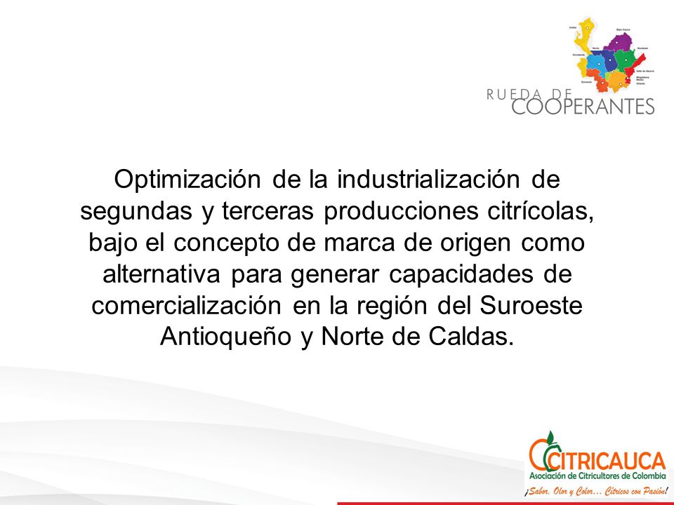 Optimización de la industrialización de segundas y terceras producciones citrícolas, bajo el concepto de marca de origen como alternativa para generar capacidades de comercialización en la región del Suroeste Antioqueño y Norte de Caldas.