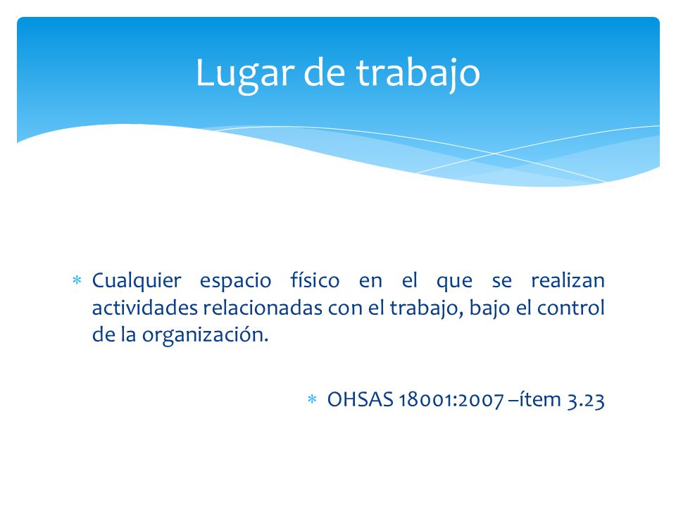 Lugar de trabajo Cualquier espacio físico en el que se realizan actividades relacionadas con el trabajo, bajo el control de la organización.