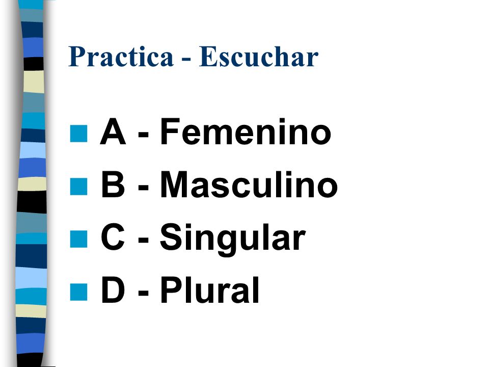Practica - Escuchar A - Femenino B - Masculino C - Singular D - Plural
