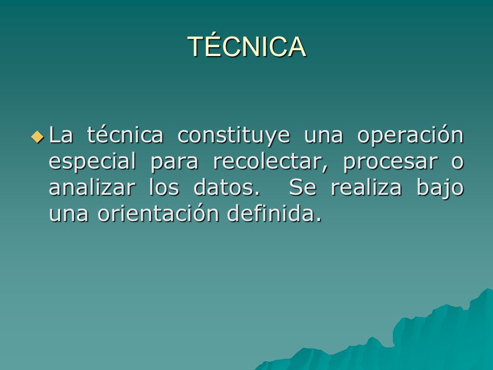 TÉCNICA La técnica constituye una operación especial para recolectar, procesar o analizar los datos.