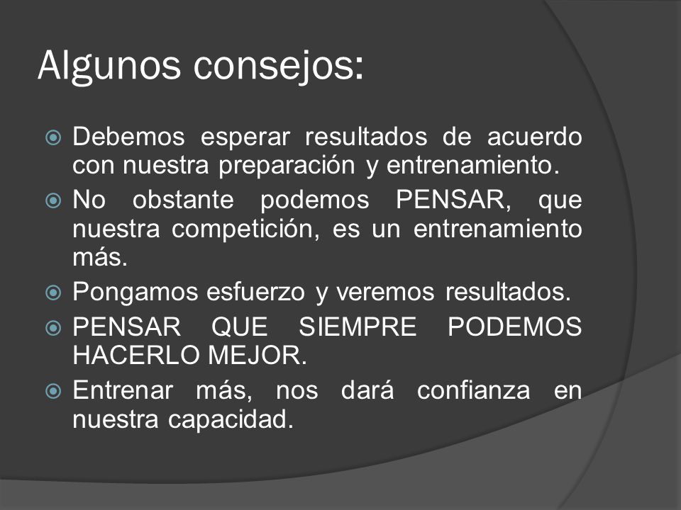 Algunos consejos: Debemos esperar resultados de acuerdo con nuestra preparación y entrenamiento.