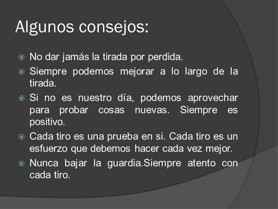 Algunos consejos: No dar jamás la tirada por perdida.