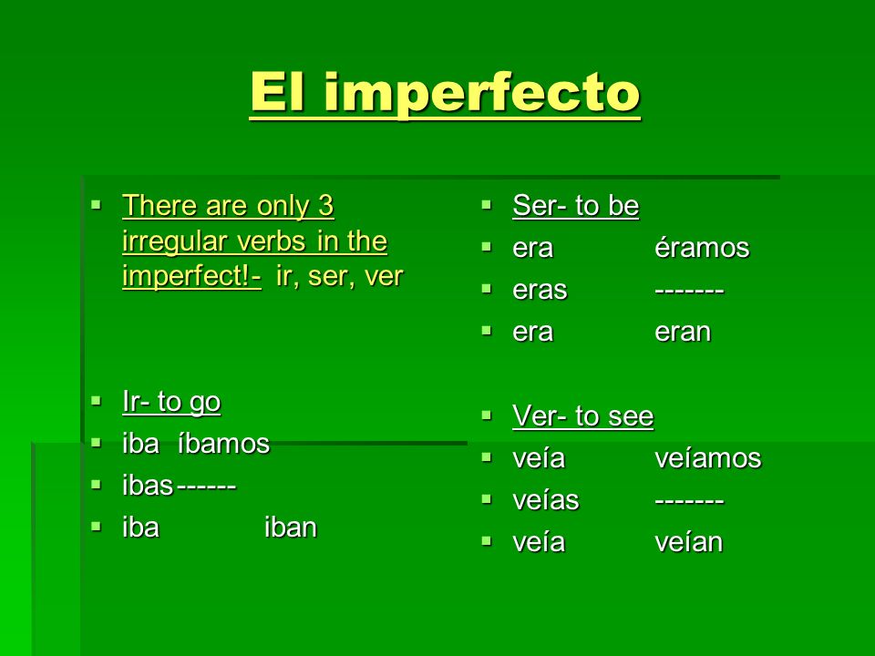 El imperfecto There are only 3 irregular verbs in the imperfect!- ir, ser, ver. Ir- to go. iba íbamos.