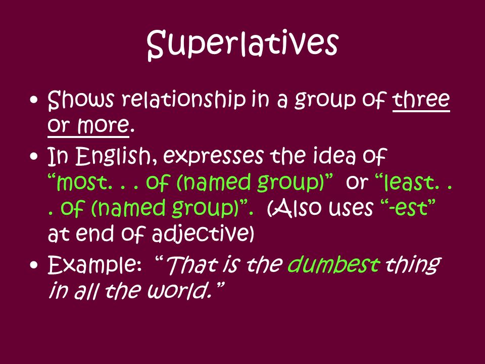 Superlatives Shows relationship in a group of three or more.