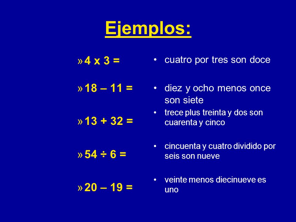Ejemplos: 4 x 3 = 18 – 11 = = 54 ÷ 6 = 20 – 19 = cuatro por tres son doce. diez y ocho menos once son siete.