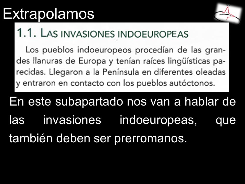 Extrapolamos En este subapartado nos van a hablar de las invasiones indoeuropeas, que también deben ser prerromanos.