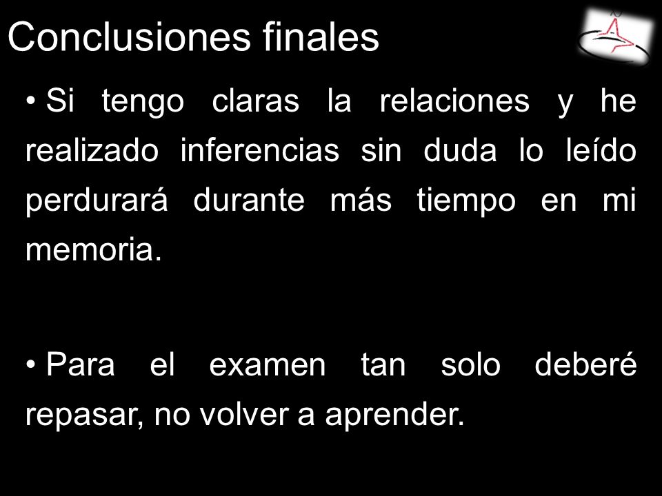 Conclusiones finales Si tengo claras la relaciones y he realizado inferencias sin duda lo leído perdurará durante más tiempo en mi memoria.