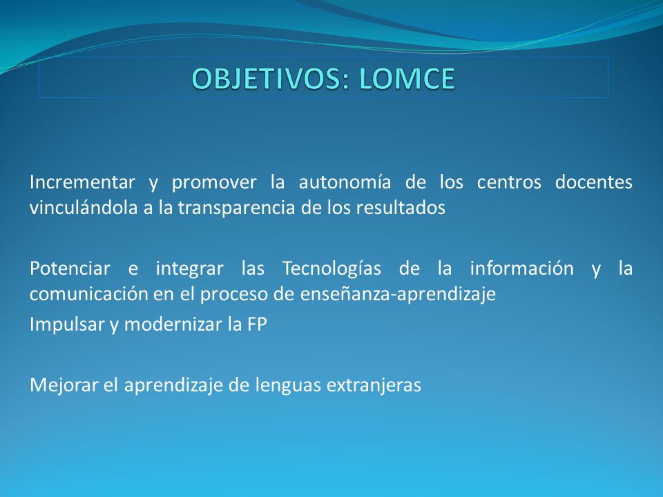 OBJETIVOS: LOMCE Incrementar y promover la autonomía de los centros docentes vinculándola a la transparencia de los resultados.