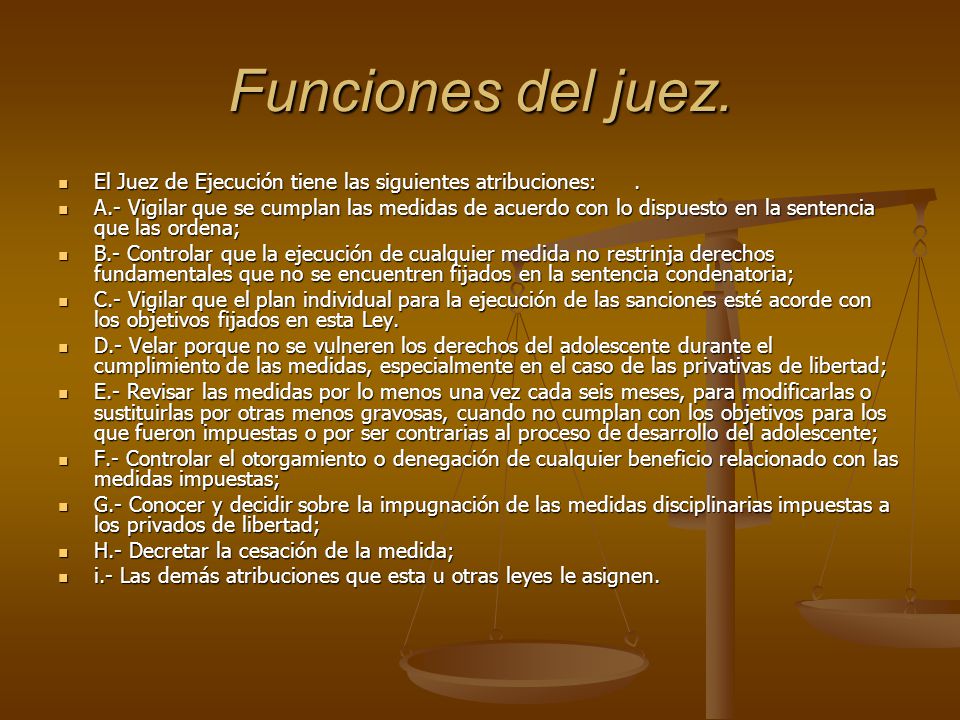 Funciones del juez. El Juez de Ejecución tiene las siguientes atribuciones: .