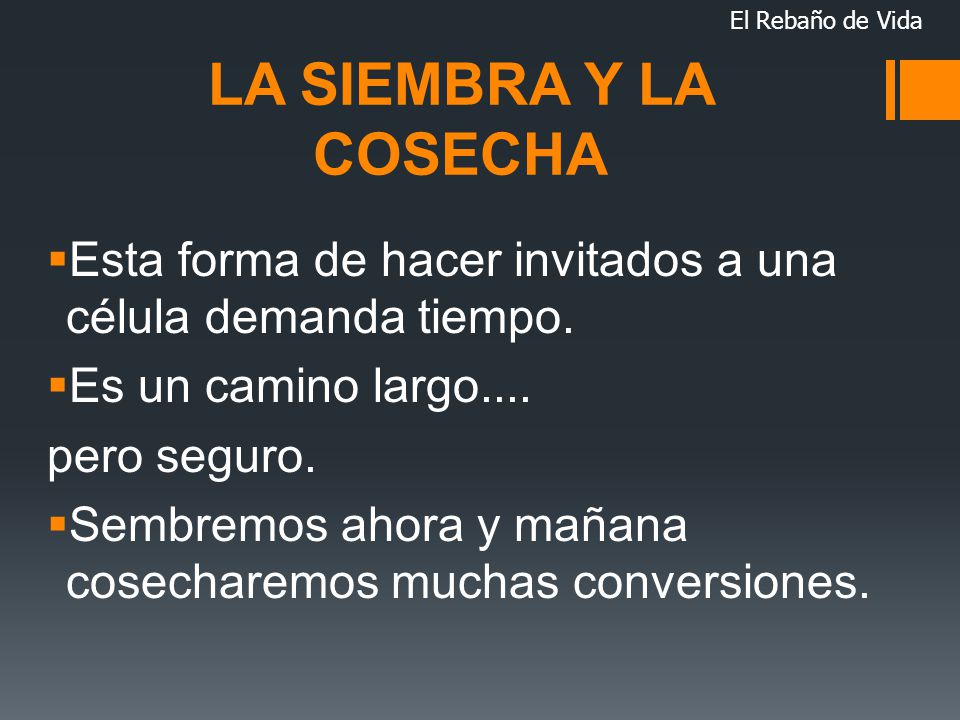 El Rebaño de Vida LA SIEMBRA Y LA COSECHA. Esta forma de hacer invitados a una célula demanda tiempo.