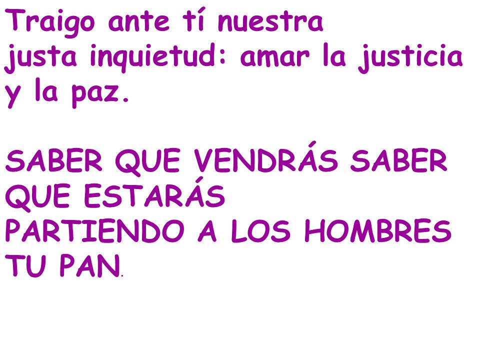 Traigo ante tí nuestra justa inquietud: amar la justicia y la paz. SABER QUE VENDRÁS SABER QUE ESTARÁS.