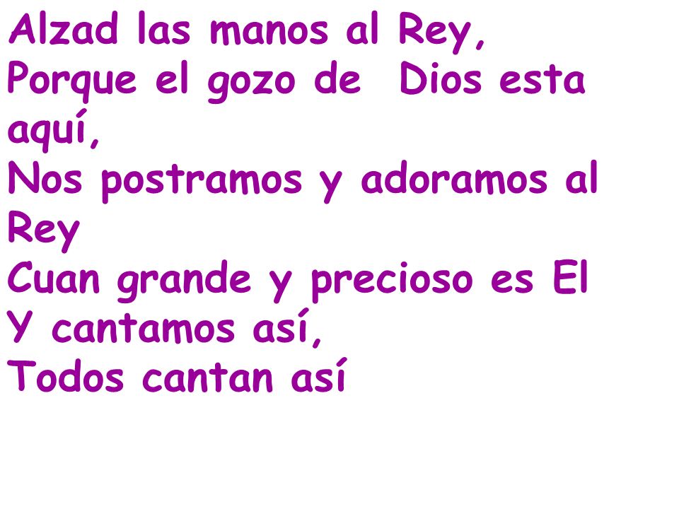 Alzad las manos al Rey, Porque el gozo de Dios esta aquí, Nos postramos y adoramos al Rey. Cuan grande y precioso es El.