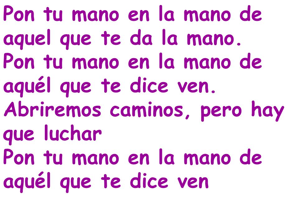 Pon tu mano en la mano de aquel que te da la mano.