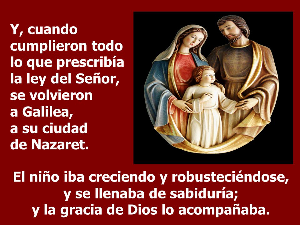 Y, cuando cumplieron todo lo que prescribía la ley del Señor, se volvieron a Galilea, a su ciudad de Nazaret.