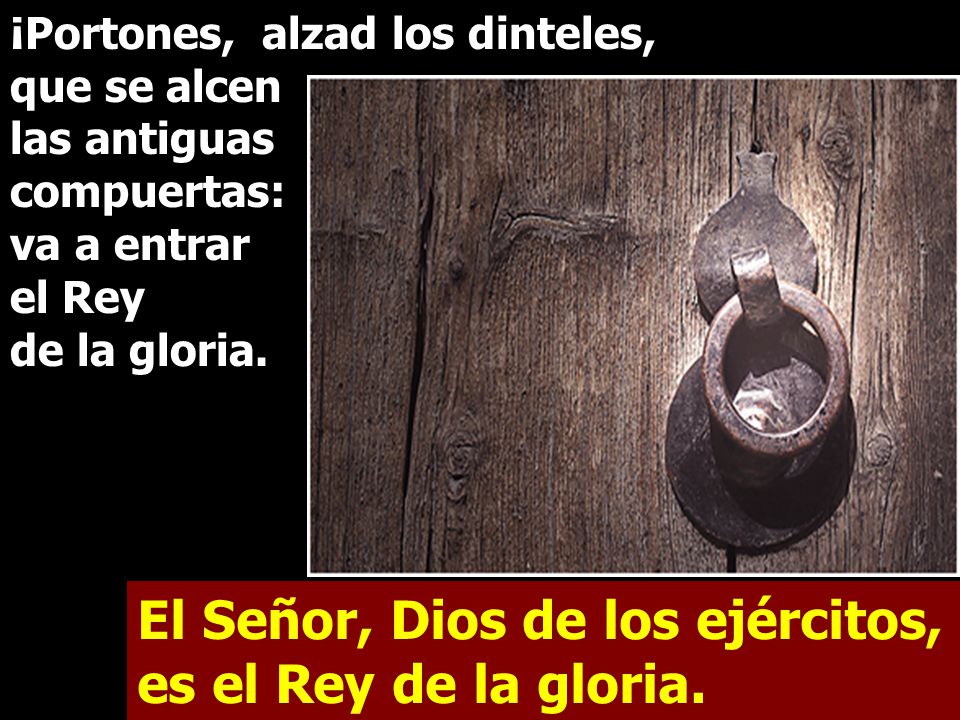 El Señor, Dios de los ejércitos, es el Rey de la gloria.